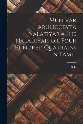 Munivar Arulicceyta Nalatiyar = The Naladiyar, or, Four Hundred Quatrains in Tamil - G U 1820-1908 Pope - cover