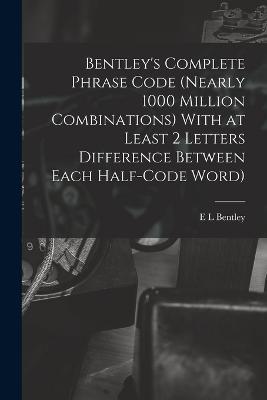 Bentley's Complete Phrase Code (nearly 1000 Million Combinations) With at Least 2 Letters Difference Between Each Half-code Word) - E L Bentley - cover