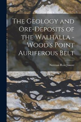 The Geology and Ore-deposits of the Walhalla - Wood's Point Auriferous Belt - Norman Ross Junner - cover