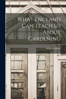 What England can Teach us About Gardening - Wilhelm Miller - cover