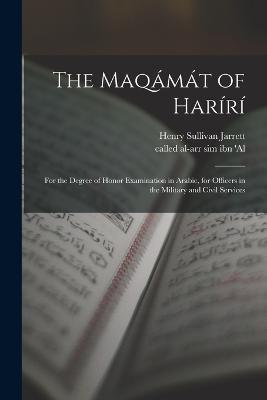 The Maqámát of Harírí; for the degree of honor examination in Arabic, for officers in the military and civil services - Jarrett Henry Sullivan - cover