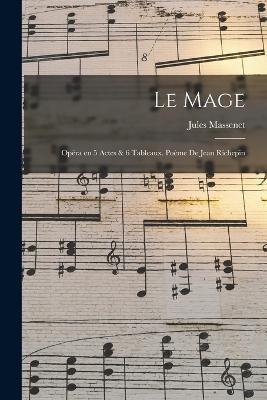 Le mage; opera en 5 actes & 6 tableaux. Poeme de Jean Richepin - Jules Massenet - cover