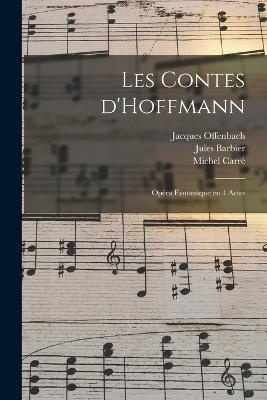 Les contes d'Hoffmann: Opéra fantastique en 4 actes - Jacques Offenbach,Carré Michel 1819-1872,Jules Barbier - cover