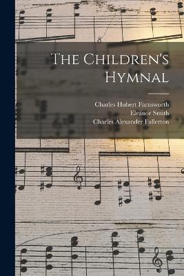 The Children's Hymnal - Charles Hubert Farnsworth,Eleanor Smith,Charles Alexander Fullerton - cover