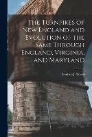 The Turnpikes of New England and Evolution of the Same Through England, Virginia, and Maryland - cover