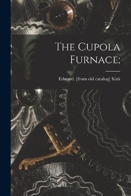 The Cupola Furnace; - cover