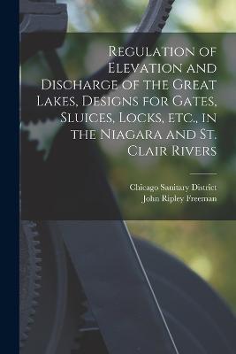 Regulation of Elevation and Discharge of the Great Lakes, Designs for Gates, Sluices, Locks, etc., in the Niagara and St. Clair Rivers - Chicago Sanitary District - cover