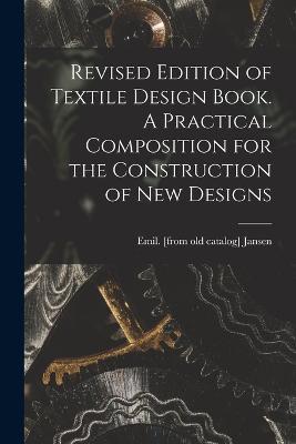 Revised Edition of Textile Design Book. A Practical Composition for the Construction of new Designs - cover
