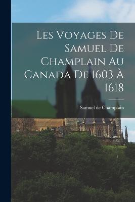 Les voyages de Samuel de Champlain au Canada de 1603 a 1618 - cover