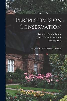 Perspectives on Conservation; Essays on America's Natural Resources - Henry Jarrett,John Kenneth Galbraith - cover