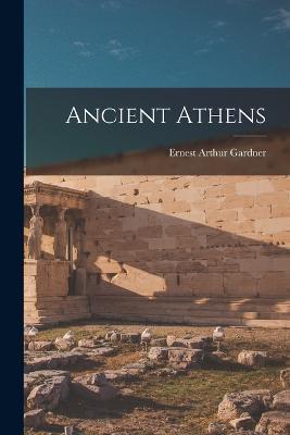 Ancient Athens - Ernest Arthur Gardner - cover