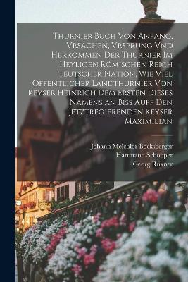 Thurnier Buch von Anfang, Vrsachen, Vrsprung vnd Herkommen der Thurnier im Heyligen Roemischen Reich Teutscher Nation, wie viel offentlicher Landthurnier von Keyser Heinrich dem Ersten dieses Namens an biss auff den jetztregierenden Keyser Maximilian - Georg Ruxner,Sigmund Feyerabend,Jost Amman - cover