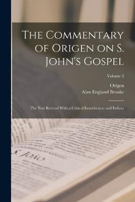 The Commentary of Origen on S. John's Gospel: The Text Revised With a Critical Introduction and Indices; Volume 2 - Origen Origen,Alan England Brooke - cover