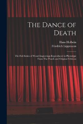 The Dance of Death: The Full Series of Wood Engravings Reproduced in Phototype From The Proofs and Original Editions - Hans Holbein,Friedrich Lippmann - cover