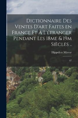 Dictionnaire des ventes d'art faites en France et à l'étranger pendant les 18me & 19m siècles ..: 07 - Hippolyte Mireur - cover