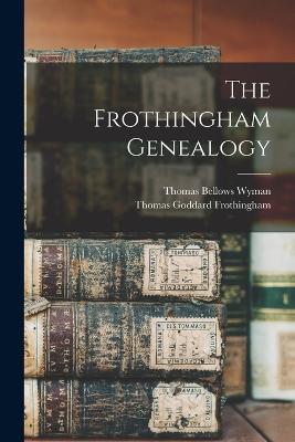 The Frothingham Genealogy - Thomas Bellows Wyman,Thomas Goddard Frothingham - cover