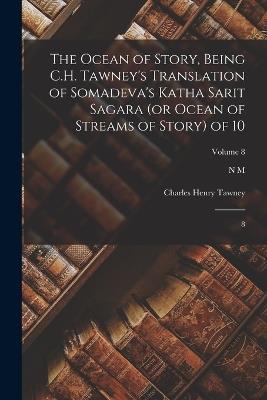 The Ocean of Story, Being C.H. Tawney's Translation of Somadeva's Katha Sarit Sagara (or Ocean of Streams of Story) of 10: 8; Volume 8 - 11th Cent Somadeva Bhatta,N M 1892- Penzer,Charles Henry Tawney - cover