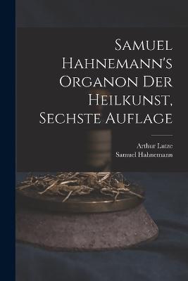 Samuel Hahnemann's Organon der Heilkunst, Sechste Auflage - Samuel Hahnemann,Lutze Arthur 1813-1870 - cover