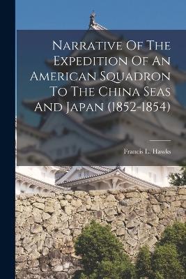 Narrative Of The Expedition Of An American Squadron To The China Seas And Japan (1852-1854) - Francis L Hawks - cover