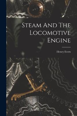 Steam And The Locomotive Engine - Henry Evers - cover
