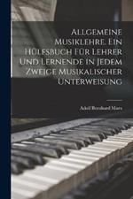 Allgemeine Musiklehre. Ein Hulfsbuch fur Lehrer und Lernende in jedem Zweige musikalischer Unterweisung
