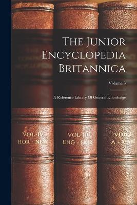 The Junior Encyclopedia Britannica: A Reference Library Of General Knowledge; Volume 3 - Anonymous - cover