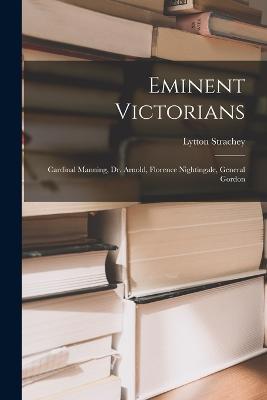 Eminent Victorians: Cardinal Manning, Dr. Arnold, Florence Nightingale, General Gordon - Lytton Strachey - cover