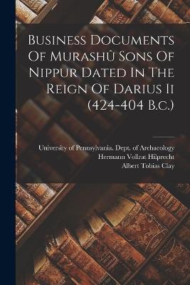Business Documents Of Murashu Sons Of Nippur Dated In The Reign Of Darius Ii (424-404 B.c.) - Albert Tobias Clay - cover