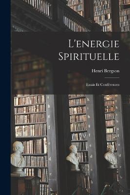 L'energie Spirituelle: Essais Et Conferences - Henri Louis Bergson - cover