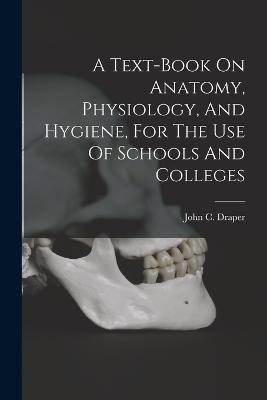 A Text-book On Anatomy, Physiology, And Hygiene, For The Use Of Schools And Colleges - cover