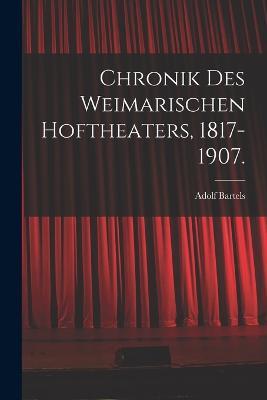 Chronik des Weimarischen Hoftheaters, 1817-1907. - Adolf Bartels - cover