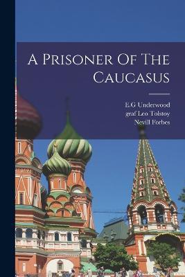 A Prisoner Of The Caucasus - Underwood E G,Nevill Forbes - cover