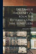 Die Familie Hackeney zu Köln, ihr Rittersitz und ihre Kunstliebe