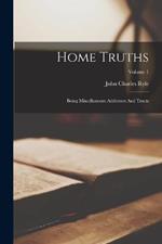 Home Truths: Being Miscellaneous Addresses And Tracts; Volume 1