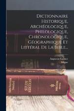 Dictionnaire Historique, Archéologique, Philologique, Chronologique, Géographique Et Littéral De La Bible...