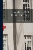 La Medecine Dans Homere... - Charles Victor Daremberg - cover
