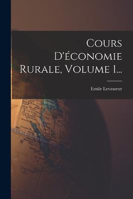 Cours D'économie Rurale, Volume 1... - Emile Levasseur - cover