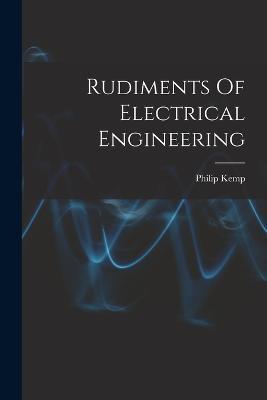 Rudiments Of Electrical Engineering - Philip Kemp - cover