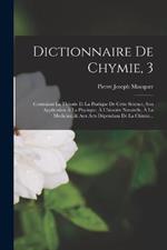 Dictionnaire De Chymie, 3: Contenant La Theorie Et La Pratique De Cette Science, Son Application A La Physique, A L'histoire Naturelle, A La Medicine, & Aux Arts Dependans De La Chimie...