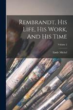 Rembrandt, His Life, His Work, And His Time; Volume 2