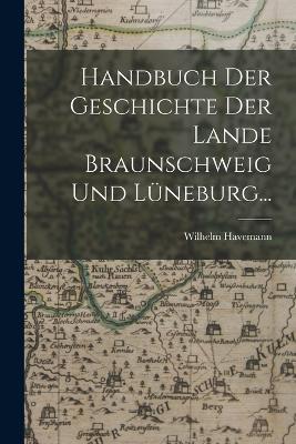 Handbuch der Geschichte der Lande Braunschweig und Luneburg... - Wilhelm Havemann - cover