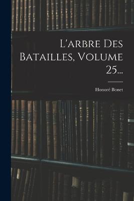 L'arbre Des Batailles, Volume 25... - Honore Bonet - cover