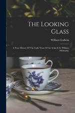 The Looking Glass: A True History Of The Early Years Of An Artist [i. E. William Mulready]