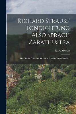 Richard Strauss' Tondichtung Also Sprach Zarathustra: Eine Studie UEber Die Moderne Programmsymphonie... - Hans Merian - cover