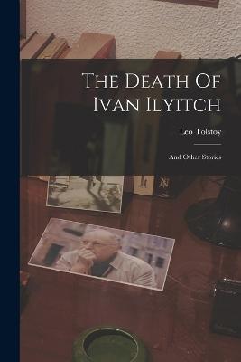 The Death Of Ivan Ilyitch: And Other Stories - Leo Tolstoy (Graf) - cover