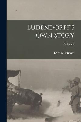 Ludendorff's Own Story; Volume 2 - Erich Ludendorff - cover