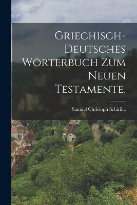 Griechisch-deutsches Wörterbuch zum Neuen Testamente. - Samuel Christoph Schirlitz - cover