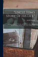 uncle Tom's Story Of His Life.: An Autobiography Of The Rev. Josiah Henson (mrs. Harriet Beecher Stowe's uncle Tom). From 1789 To 1876