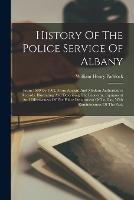 History Of The Police Service Of Albany: From 1609 To 1902, From Ancient And Modern Authoritative Records, Illustrating And Describing The Economy, Equipment And Effectiveness Of The Police Department Of To-day, With Reminiscences Of The Past, - William Henry Paddock - cover