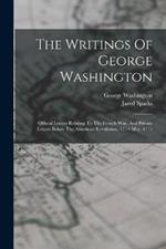 The Writings Of George Washington: Official Letters Relating To The French War, And Private Letters Before The American Revolution, 1754-may, 1775
